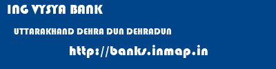 ING VYSYA BANK  UTTARAKHAND DEHRA DUN DEHRADUN   banks information 
